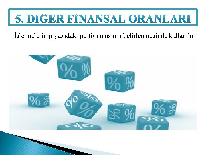 İşletmelerin piyasadaki performansının belirlenmesinde kullanılır. 