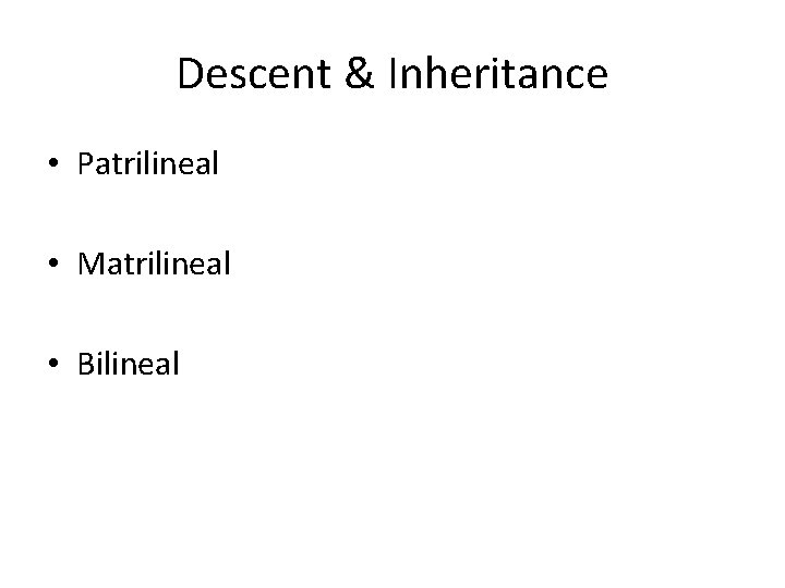 Descent & Inheritance • Patrilineal • Matrilineal • Bilineal 