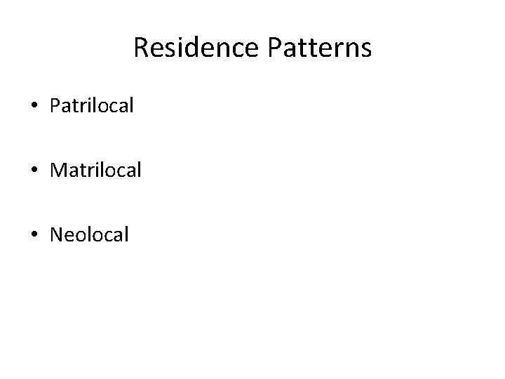 Residence Patterns • Patrilocal • Matrilocal • Neolocal 