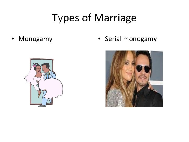 Types of Marriage • Monogamy • Serial monogamy 