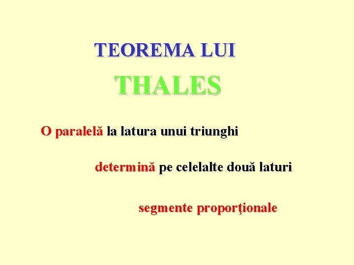 TEOREMA LUI THALES O paralelă la latura unui triunghi determină pe celelalte două laturi