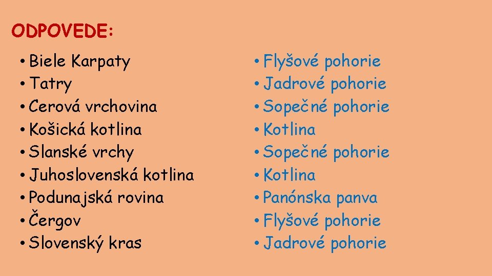 ODPOVEDE: • Biele Karpaty • Tatry • Cerová vrchovina • Košická kotlina • Slanské