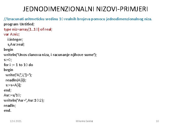 JEDNODIMENZIONALNI NIZOVI-PRIMJERI //Izracunati aritmeticku sredinu 10 realnih brojeva pomocu jednodimenzionalnog niza. program Untitled; type