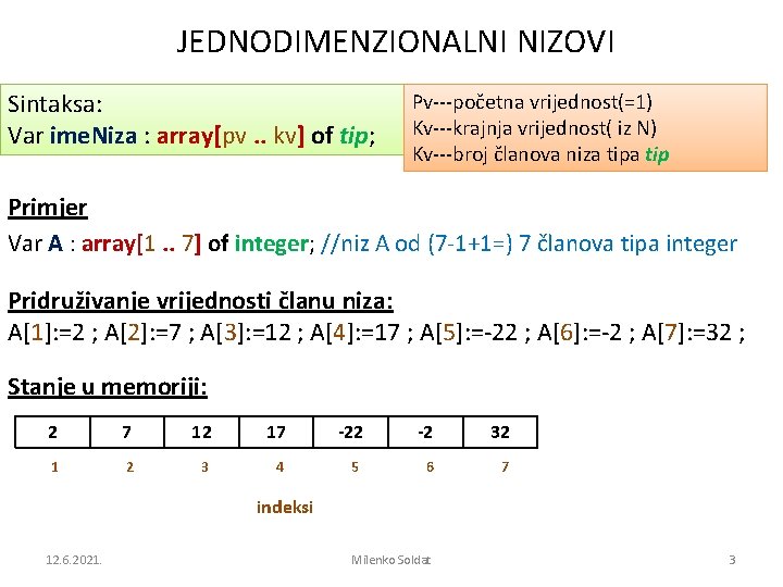 JEDNODIMENZIONALNI NIZOVI Sintaksa: Var ime. Niza : array[pv. . kv] of tip; Pv---početna vrijednost(=1)