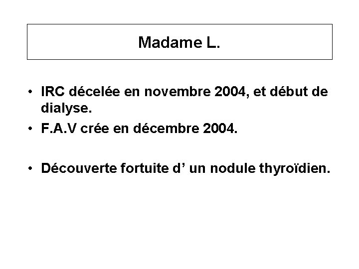 Madame L. • IRC décelée en novembre 2004, et début de dialyse. • F.