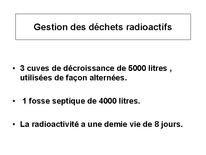Gestion des déchets radioactifs • 3 cuves de décroissance de 5000 litres , utilisées