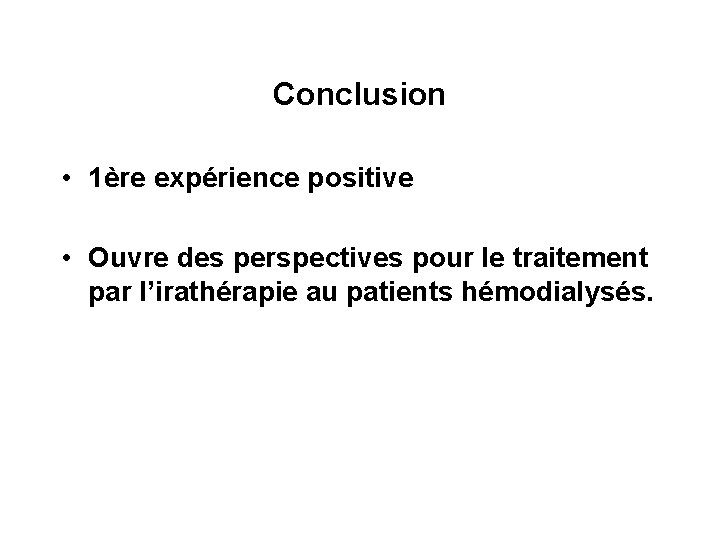 Conclusion • 1ère expérience positive • Ouvre des perspectives pour le traitement par l’irathérapie