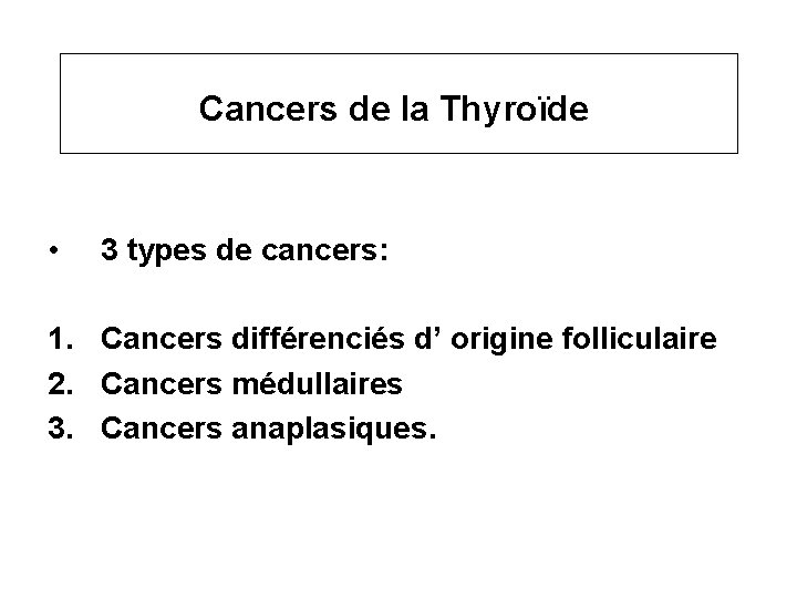 Cancers de la Thyroïde • 3 types de cancers: 1. Cancers différenciés d’ origine