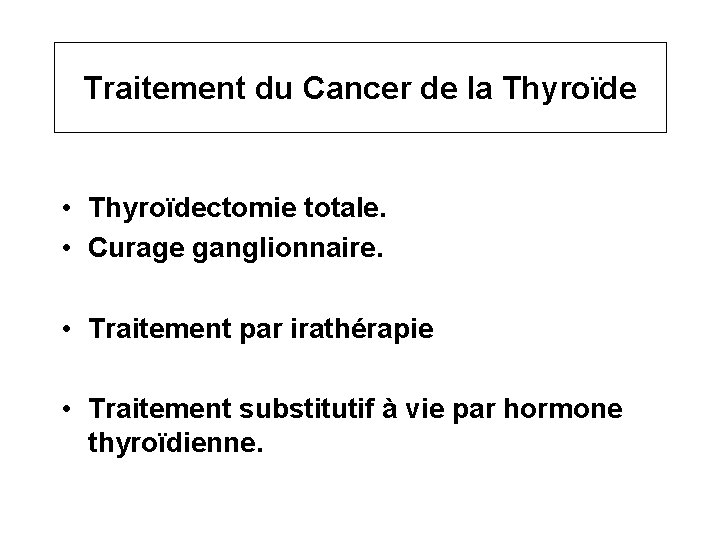 Traitement du Cancer de la Thyroïde • Thyroïdectomie totale. • Curage ganglionnaire. • Traitement