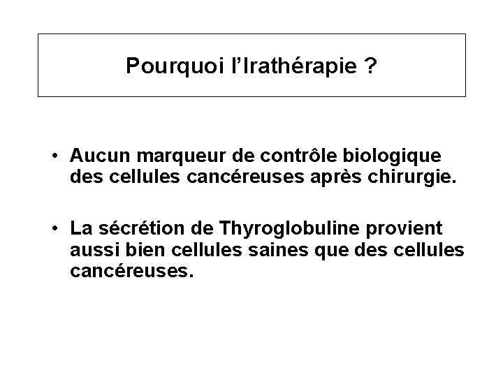 Pourquoi l’Irathérapie ? • Aucun marqueur de contrôle biologique des cellules cancéreuses après chirurgie.