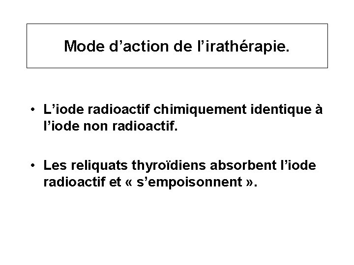 Mode d’action de l’irathérapie. • L’iode radioactif chimiquement identique à l’iode non radioactif. •