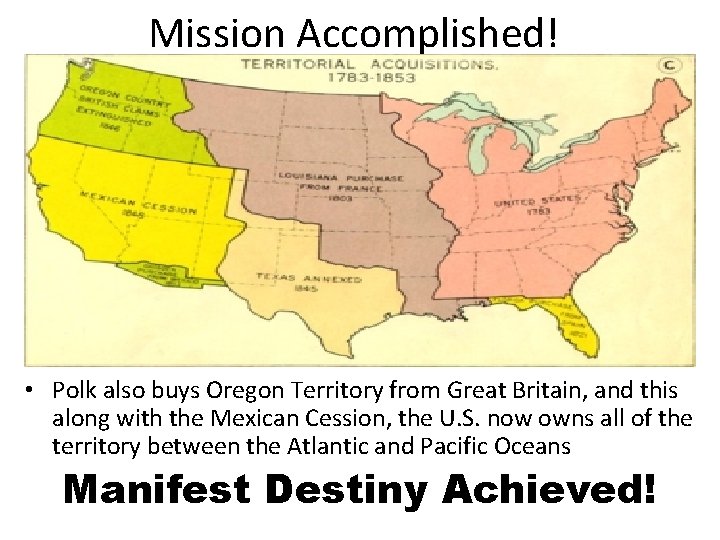 Mission Accomplished! • Polk also buys Oregon Territory from Great Britain, and this along