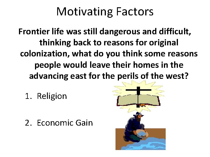 Motivating Factors Frontier life was still dangerous and difficult, thinking back to reasons for