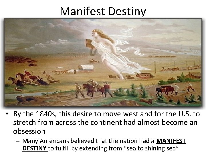 Manifest Destiny • By the 1840 s, this desire to move west and for