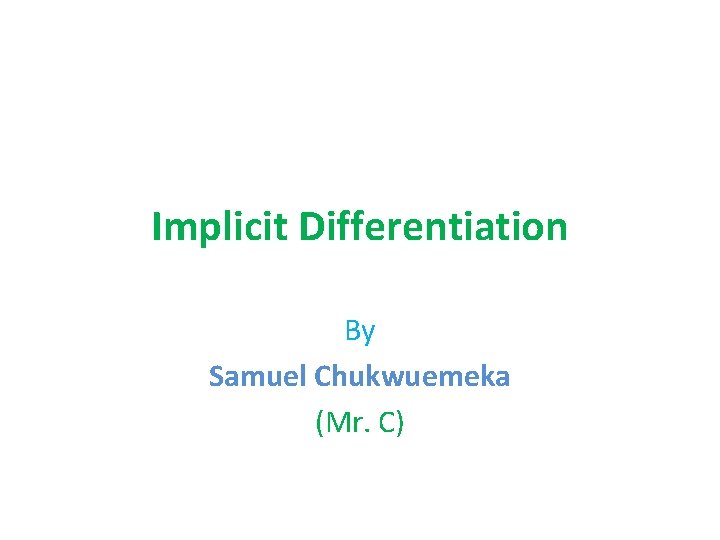 Implicit Differentiation By Samuel Chukwuemeka (Mr. C) 