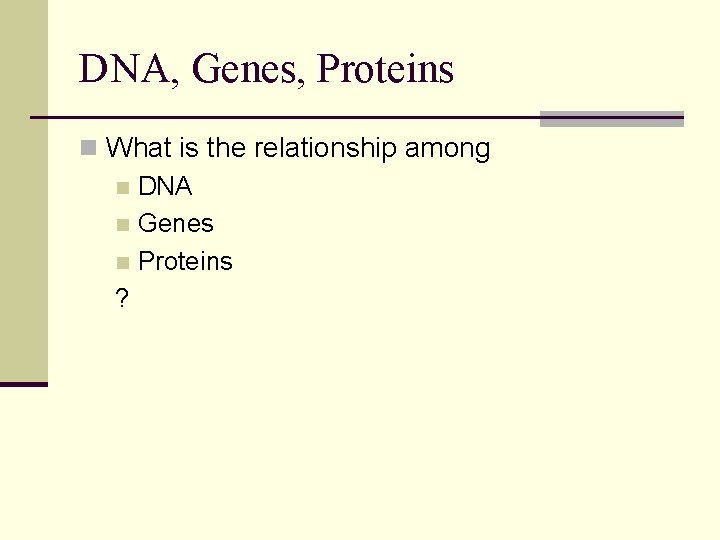 DNA, Genes, Proteins n What is the relationship among n DNA n Genes n