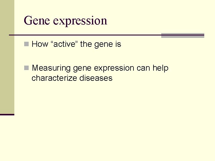 Gene expression n How “active” the gene is n Measuring gene expression can help