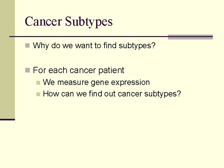 Cancer Subtypes n Why do we want to find subtypes? n For each cancer