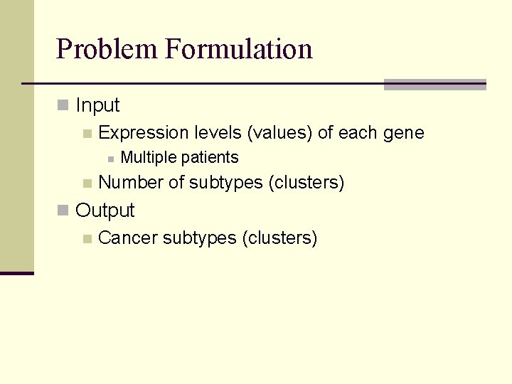 Problem Formulation n Input n Expression levels (values) of each gene n n Multiple