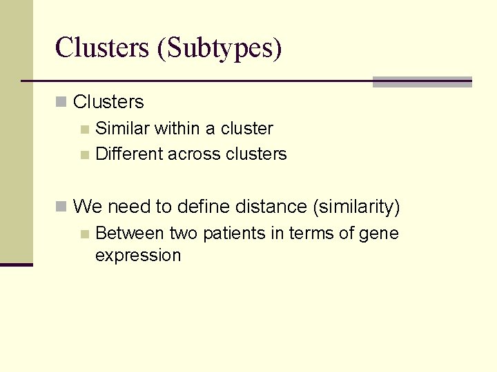 Clusters (Subtypes) n Clusters n Similar within a cluster n Different across clusters n