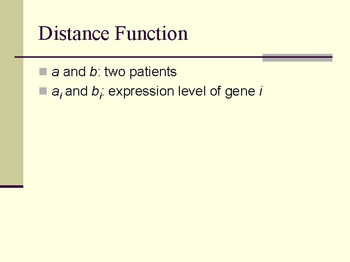 Distance Function n a and b: two patients n ai and bi: expression level