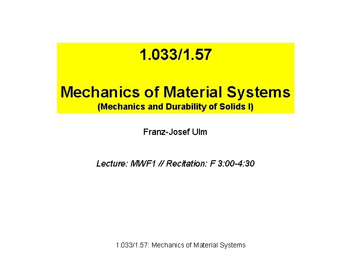 1. 033/1. 57 Mechanics of Material Systems (Mechanics and Durability of Solids I) Franz-Josef