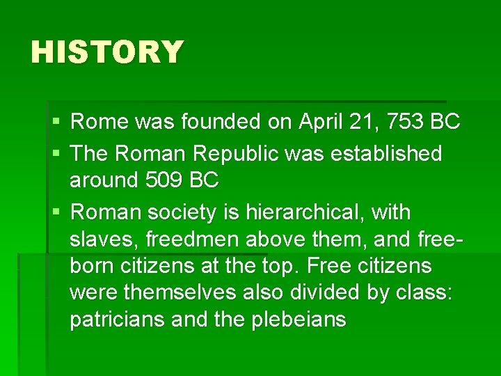 HISTORY § Rome was founded on April 21, 753 BC § The Roman Republic