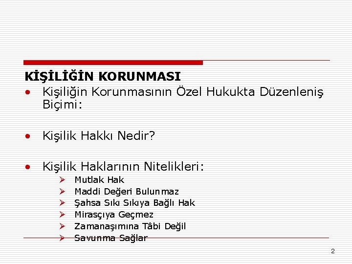 KİŞİLİĞİN KORUNMASI • Kişiliğin Korunmasının Özel Hukukta Düzenleniş Biçimi: • Kişilik Hakkı Nedir? •