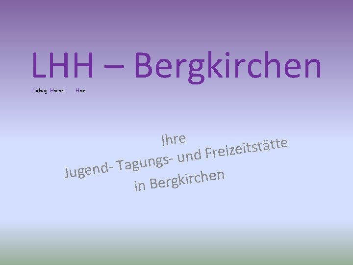 LHH – Bergkirchen Ludwig Harms Haus Ihre e t t ä t s t