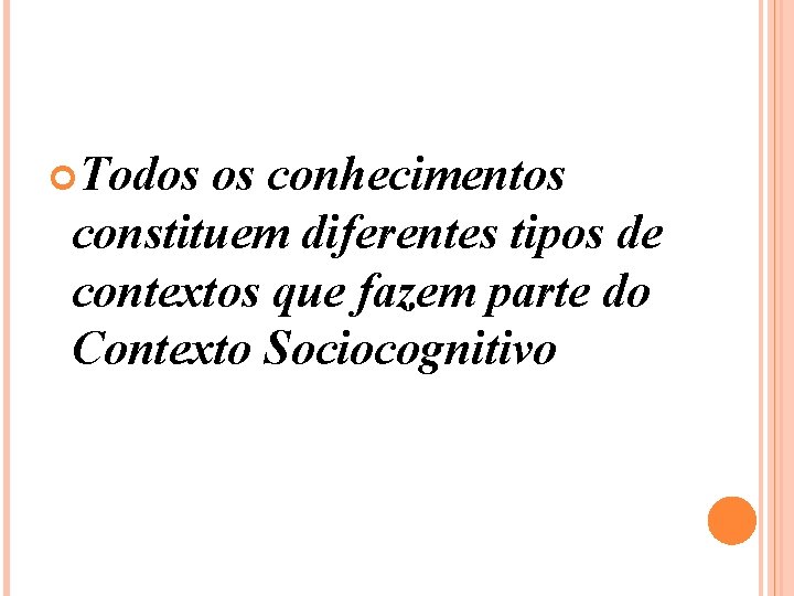  Todos os conhecimentos constituem diferentes tipos de contextos que fazem parte do Contexto
