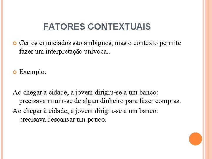 FATORES CONTEXTUAIS Certos enunciados são ambiguos, mas o contexto permite fazer um interpretação unívoca.