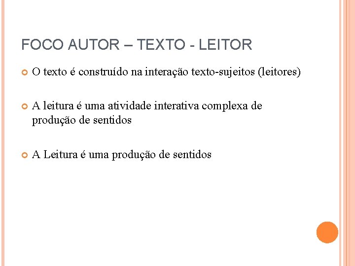 FOCO AUTOR – TEXTO - LEITOR O texto é construído na interação texto-sujeitos (leitores)