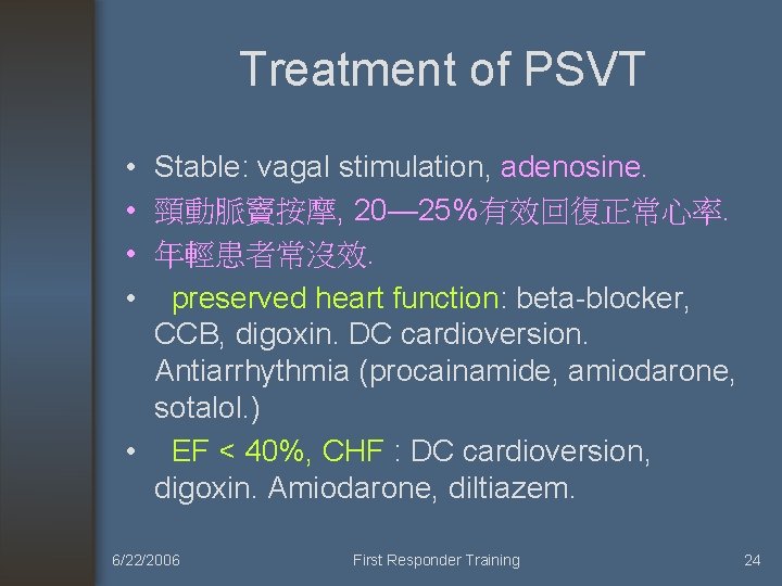 Treatment of PSVT • Stable: vagal stimulation, adenosine. • 頸動脈竇按摩, 20— 25%有效回復正常心率. • 年輕患者常沒效.