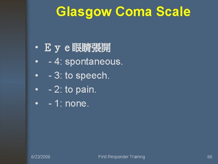 Glasgow Coma Scale • Ｅｙｅ眼睛張開 • - 4: spontaneous. • - 3: to speech.
