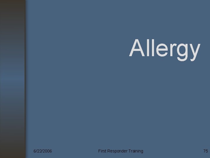 Allergy 6/22/2006 First Responder Training 75 