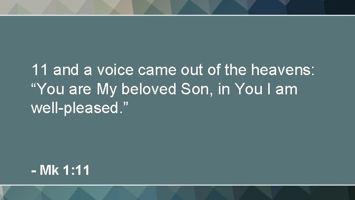 11 and a voice came out of the heavens: “You are My beloved Son,