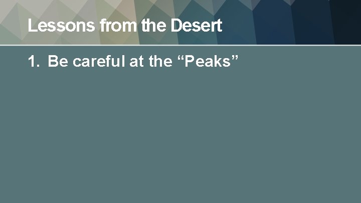 Lessons from the Desert 1. Be careful at the “Peaks” 