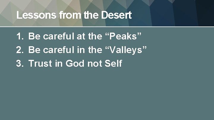Lessons from the Desert 1. Be careful at the “Peaks” 2. Be careful in