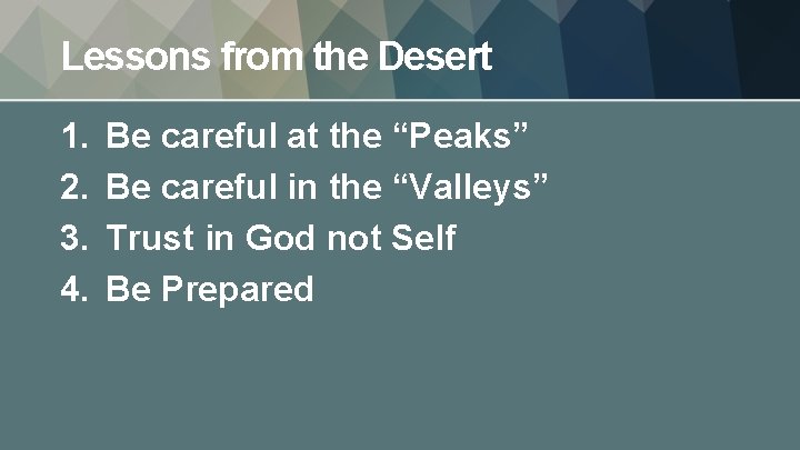 Lessons from the Desert 1. 2. 3. 4. Be careful at the “Peaks” Be
