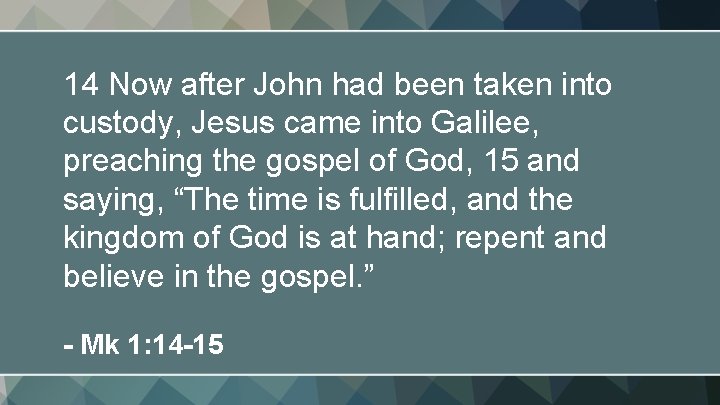 14 Now after John had been taken into custody, Jesus came into Galilee, preaching