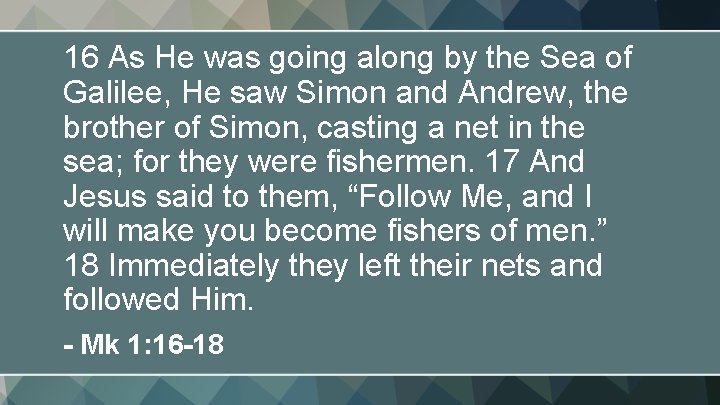 16 As He was going along by the Sea of Galilee, He saw Simon