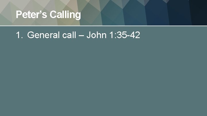 Peter’s Calling 1. General call – John 1: 35 -42 