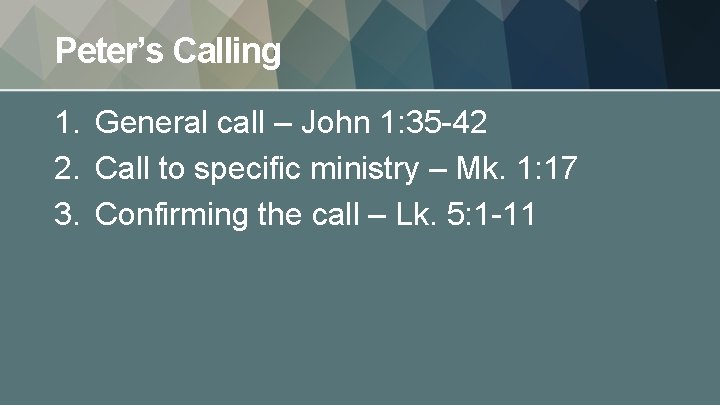 Peter’s Calling 1. General call – John 1: 35 -42 2. Call to specific