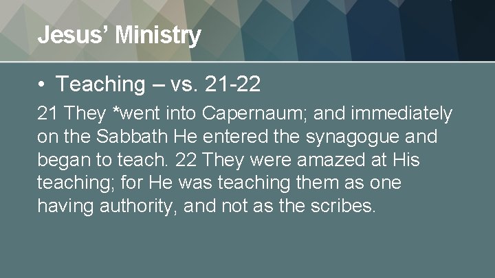 Jesus’ Ministry • Teaching – vs. 21 -22 21 They *went into Capernaum; and