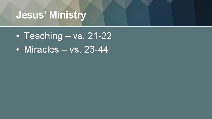 Jesus’ Ministry • Teaching – vs. 21 -22 • Miracles – vs. 23 -44