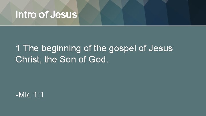 Intro of Jesus 1 The beginning of the gospel of Jesus Christ, the Son