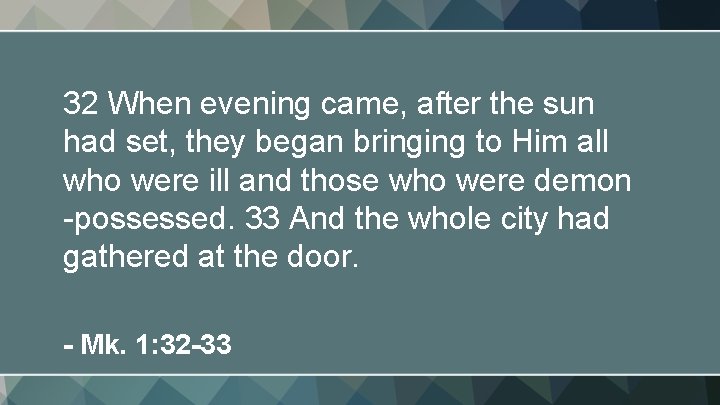 32 When evening came, after the sun had set, they began bringing to Him
