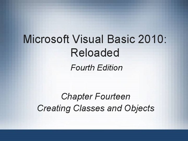 Microsoft Visual Basic 2010: Reloaded Fourth Edition Chapter Fourteen Creating Classes and Objects 