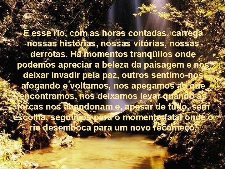 E esse rio, com as horas contadas, carrega nossas histórias, nossas vitórias, nossas derrotas.