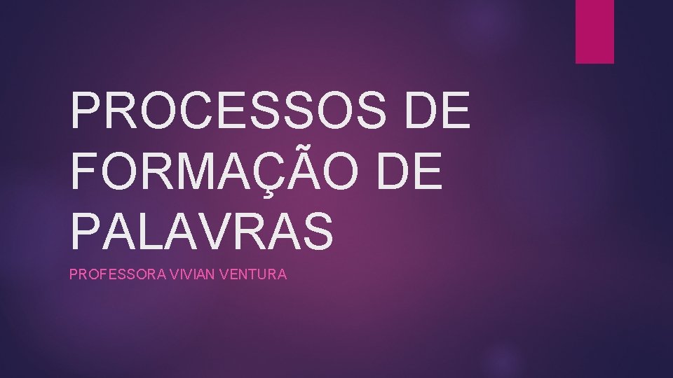 PROCESSOS DE FORMAÇÃO DE PALAVRAS PROFESSORA VIVIAN VENTURA 